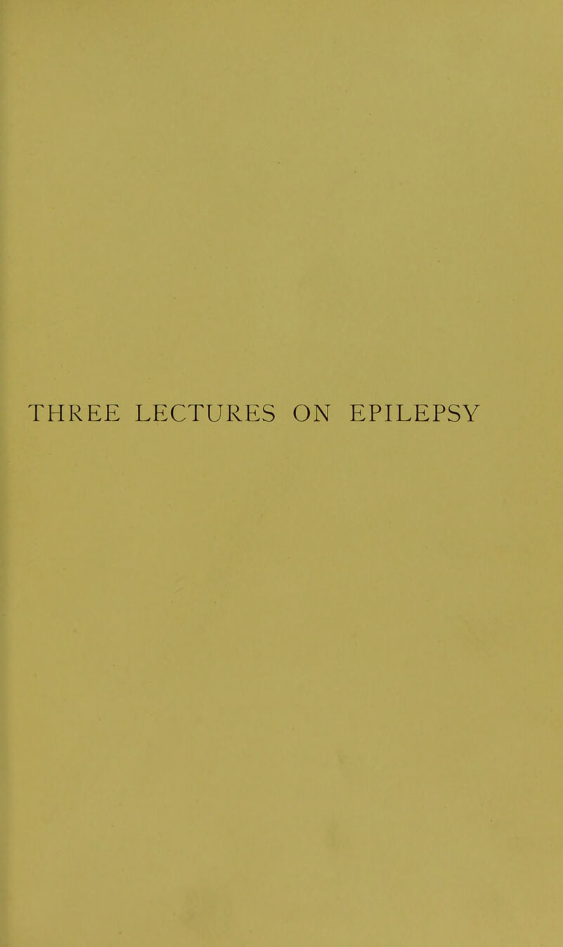 THREE LECTURES ON EPILEPSY