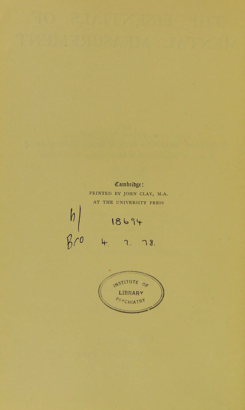 Catnbriligt: PRINTED BY JOHN CLAV, M.A. AT THE UNIVERSITY PRESS ^. 1. IS. LJBRARv