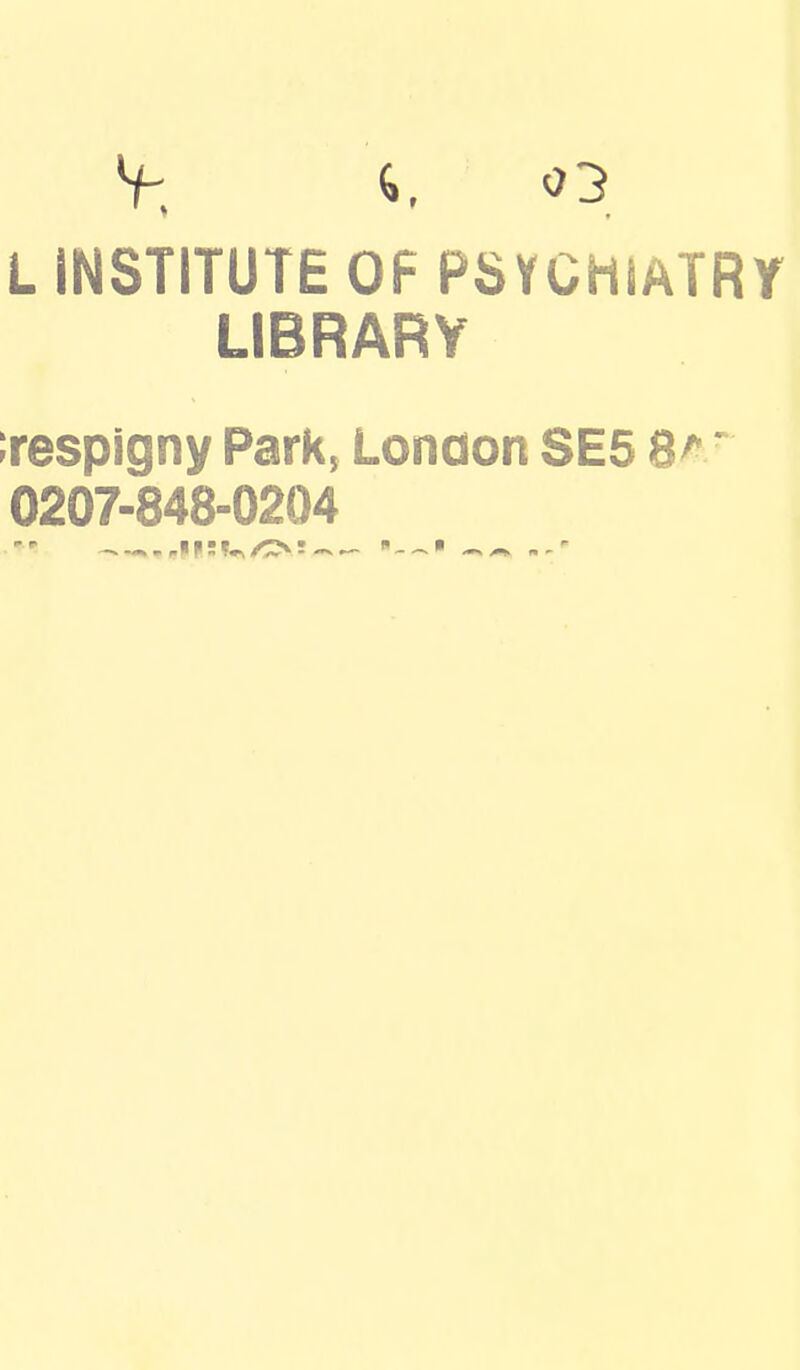 L INSTITUTE OF PSVCHIATRY LIBRARY irespigny Park, Lonaon SE5 8^' 0207-848-0204