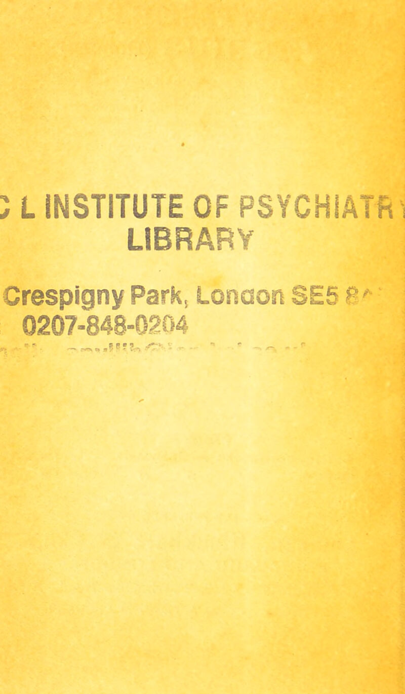 5 L INSTITUTE OF PSYCHIATft LIBRARY Crespigny Park, Lonaon SE5 0207-848-0204