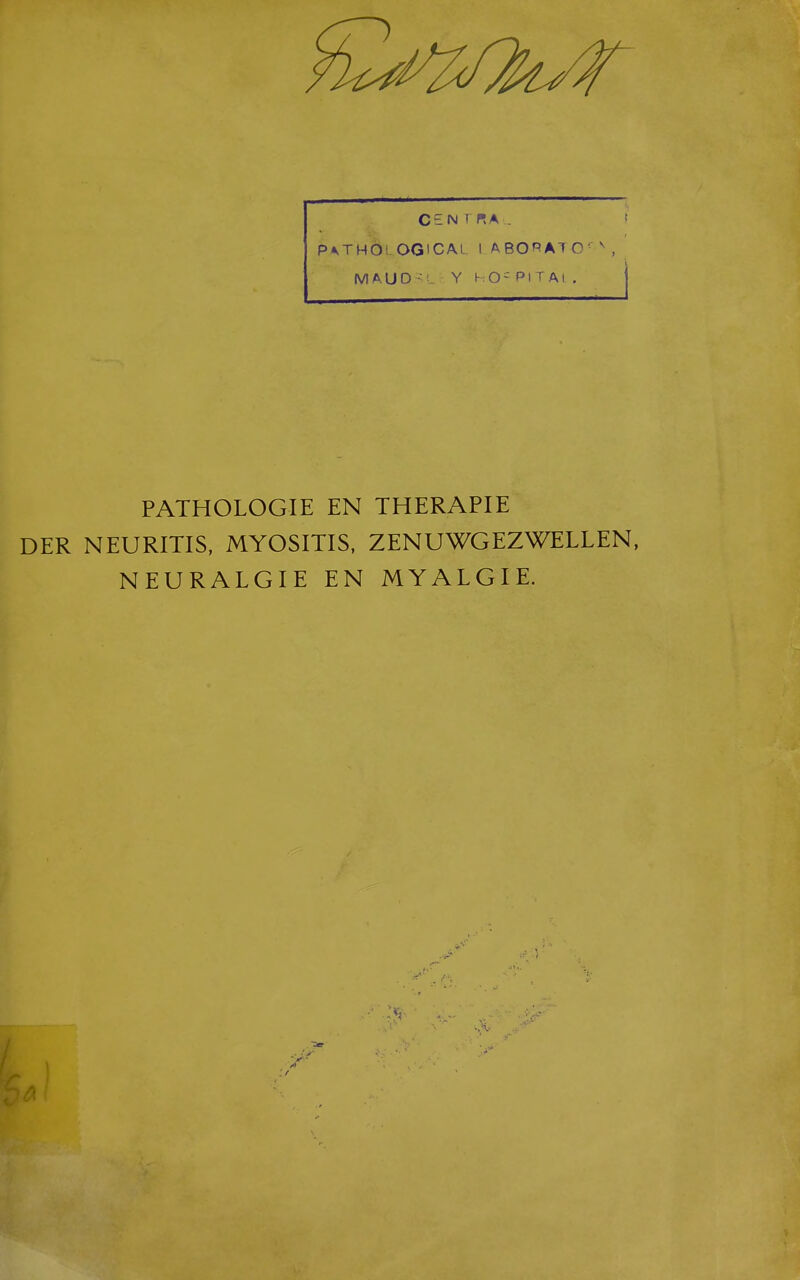 PaTHOlOGICAL I ABORAIO^ M A U D - Y l-. O - PI T AI . PATHOLOGIE EN THERAPIE DER NEURITIS, MYOSITIS, ZENUWGEZWELLEN, NEURALGIE EN MYALGIE.