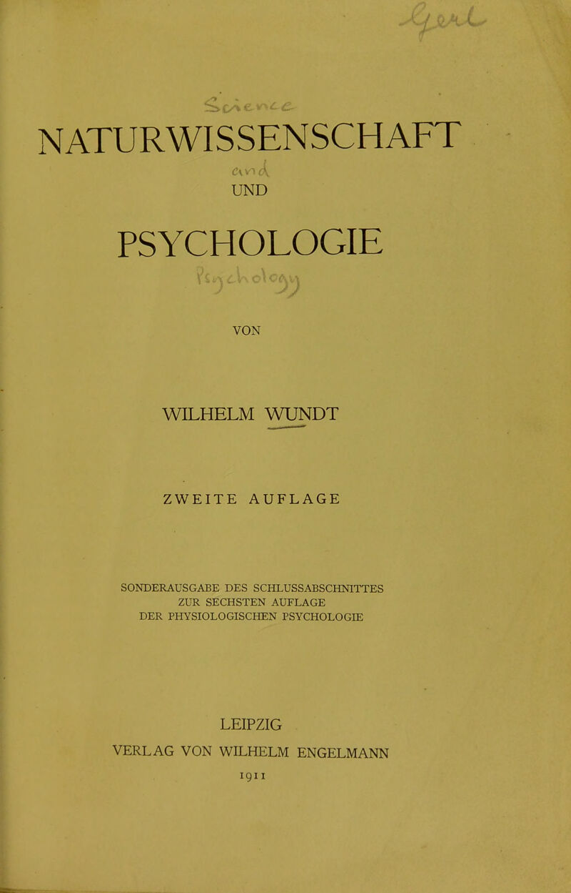 NATURWISSENSCHAFT UND PSYCHOLOGIE VON WILHELM WUNDT ZWEITE AUFLAGE SONDERAUSGABE DES SCHLUSSABSCHMTTES ZUR SECHSTEN AUFLAGE DER PHYSIOLOGISCHEN PSYCHOLOGIE LEIPZIG VERLAG VON WILHELM ENGELMANN 1911