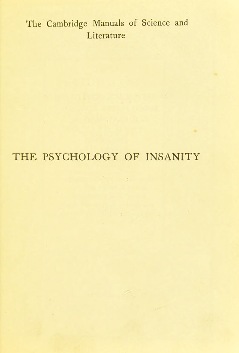 The Cambridge Manuals of Science and Literature THE PSYCHOLOGY OF INSANITY