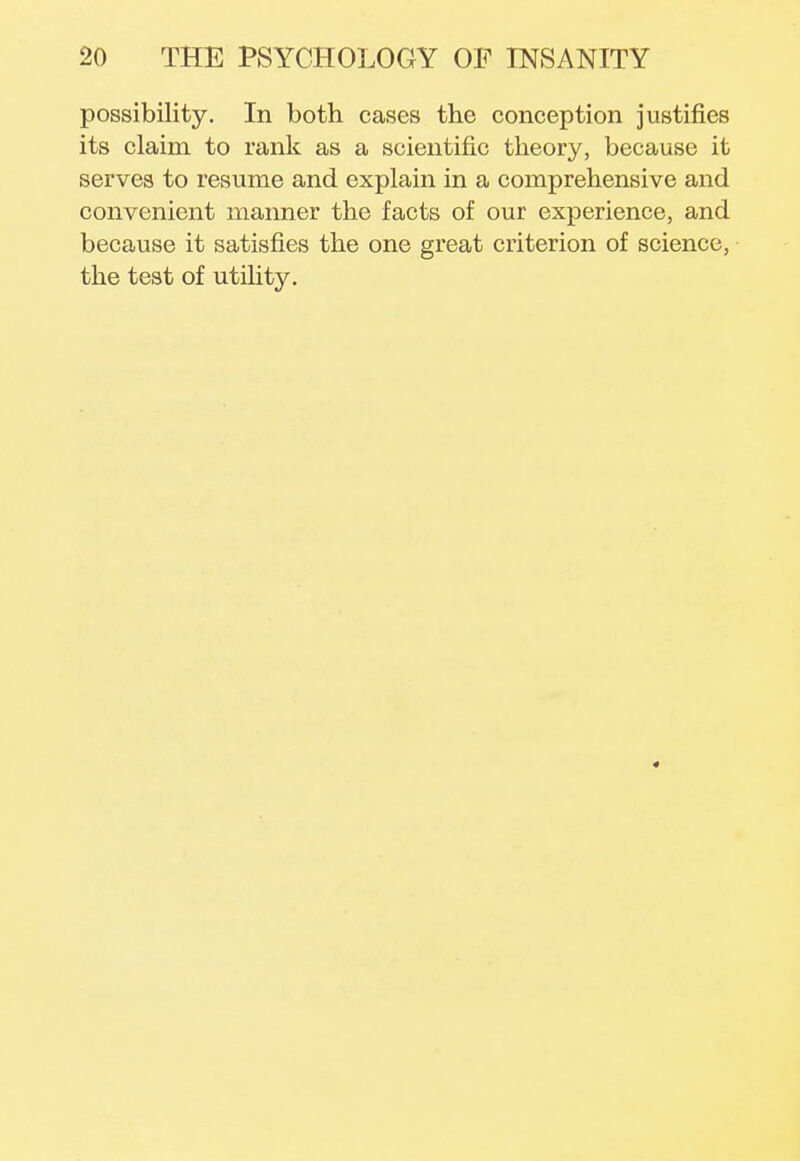 possibility. In both cases the conception justifies its claim to rank as a scientific theory, because it serves to resume and explain in a comprehensive and convenient manner the facts of our experience, and because it satisfies the one great criterion of science, the test of utility.