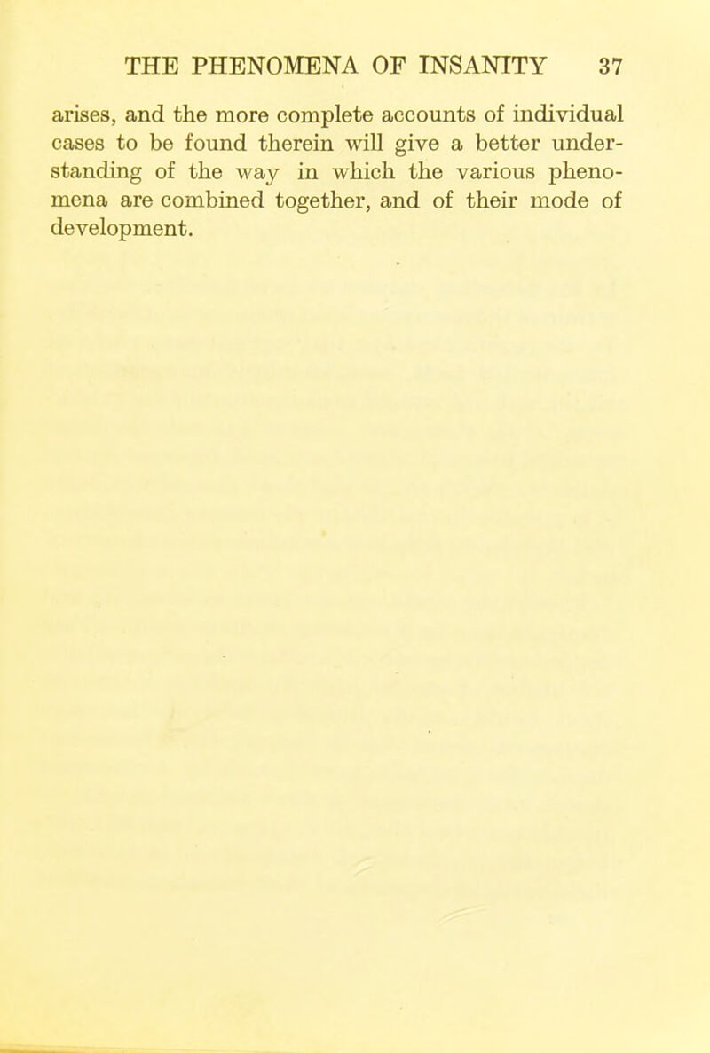 arises, and the more complete accounts of individual cases to be found therein will give a better under- standing of the way in which the various pheno- mena are combined together, and of their mode of development.