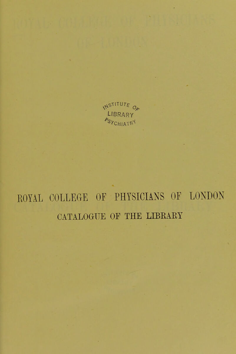 ROYAL COLLEGE OF PHYSICIiNS OF LONDON CATALOGUE OF THE LIBEAEY