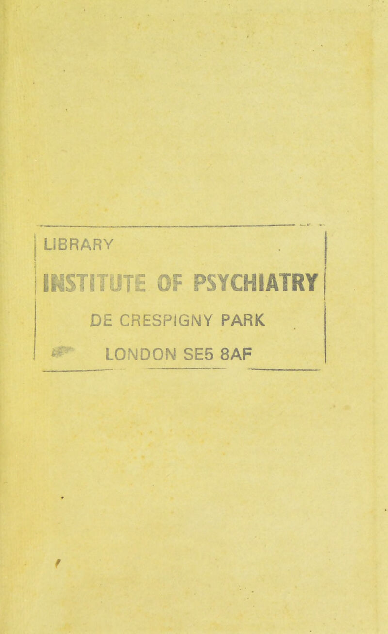 LIBRARY INSTITUTE OF PSYCHIATRY D£ CRESP1GNY PARK LONDON SE5 8AF f