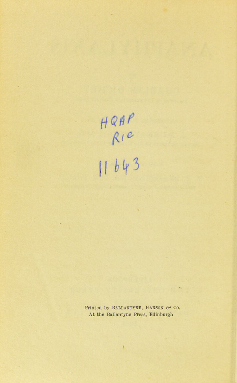 Printed by Ballantyne, Hanson Co. At the Ballantyne Press, Edinburgh \