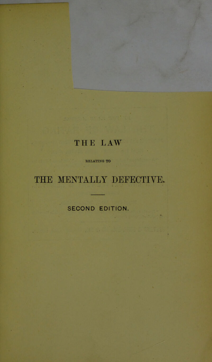THE LAW RELATING TO THE MENTALLY DEFECTIVE. SECOND EDITION.