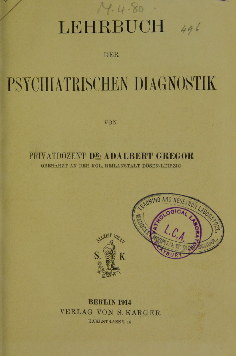 LEHRBUCH ^^i DER VON PRIVATDOZENT DS^ ADALBERT OREGOR OBERARZT AN DER KGL. HEILANSTALT DÖSEN-LEIPZIG BERLIN 1914 VERLAG VON S. KARGER KARLSTRASSE 15