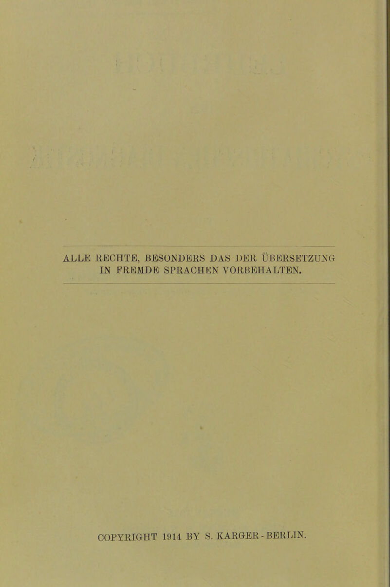 ALLE RECHTE, BESONDERS DAS DER ÜBERSETZUNG IN FREÄIDE SPRACHEN VORBEHALTEN. COPYRIGHT 1914 BY S. KARGER - BERLIN.