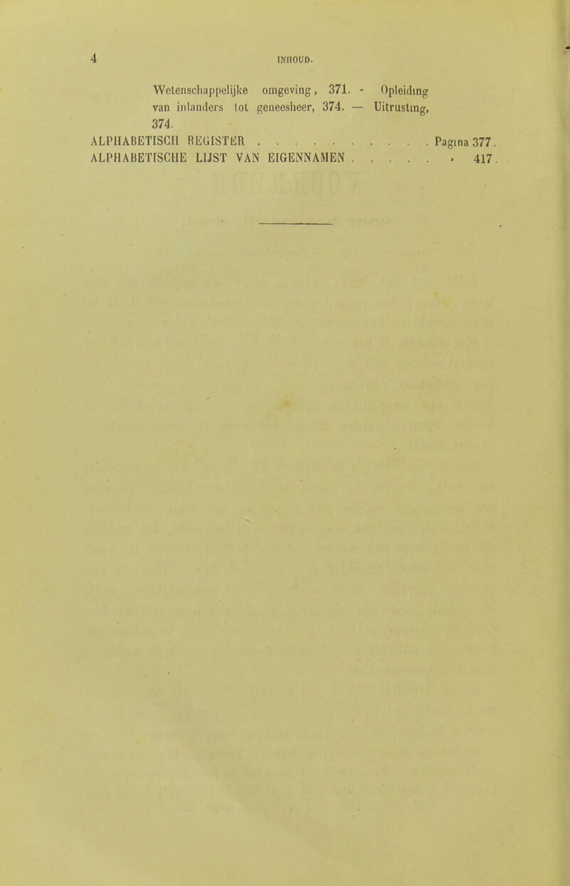 Wetenschappelijke omgeving, 371. - Opleiding van inlanders lot geneesheer, 374. — Uitrusting, 374. ALPHABETISGH REUISTIiR Pagina 377. ALPHABETISCllE LIJST VAN EIGENNAMEN 417.