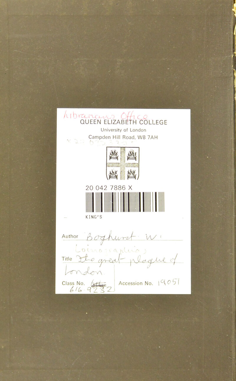 r QUEEN ELIZABETH COLLEGE University of London Campden Hill Road, W8 7AH V 20 042 7886 X KING'S Author r « Title Class No. /W^^ Accession No.