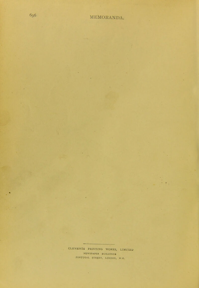 MEMORANDA. CLEMENTS PRINTING WORKS, LIMITED NEWSPAPER BUILDINGS PORTUGAL STREET, LONDON, W.6.