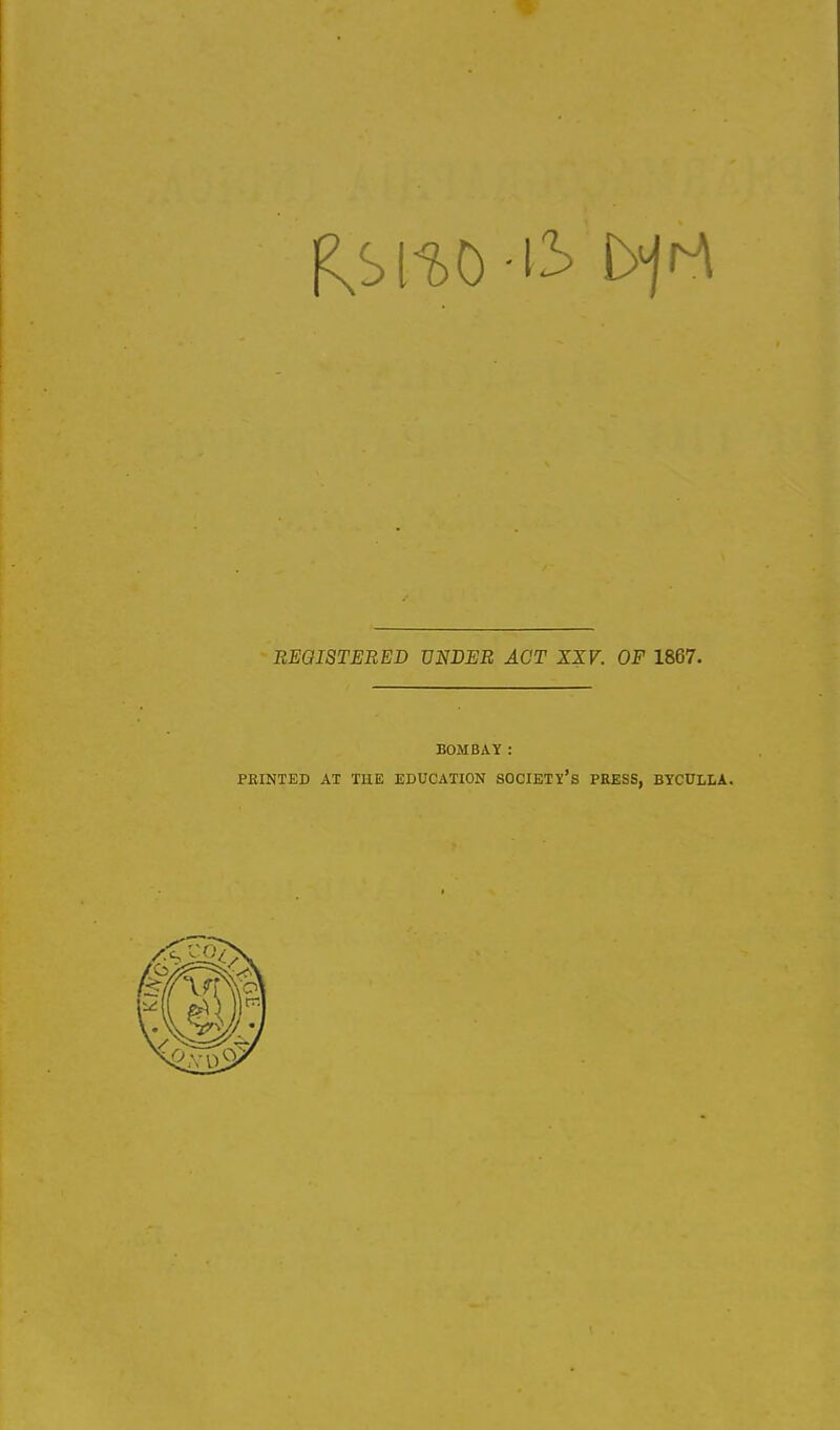 BOMBAY : PRINTED AT THE EDUCATION SOCIETY'S PRESS, BYCULLA.