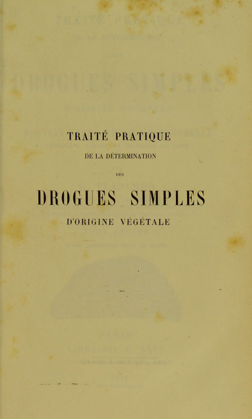 TRAITÉ PRATIQUE DE LA DÉTERMINATION DROGUES SIMPLES D’ORIGINE VÉGÉTALE