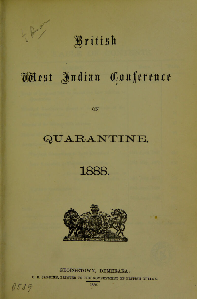 ON 1888. GEOEGETOWN, DEMERAEA: C. K. JAEDINE, PRINTER TO THE GOVERNMENT OP BRITISH GUIANA.