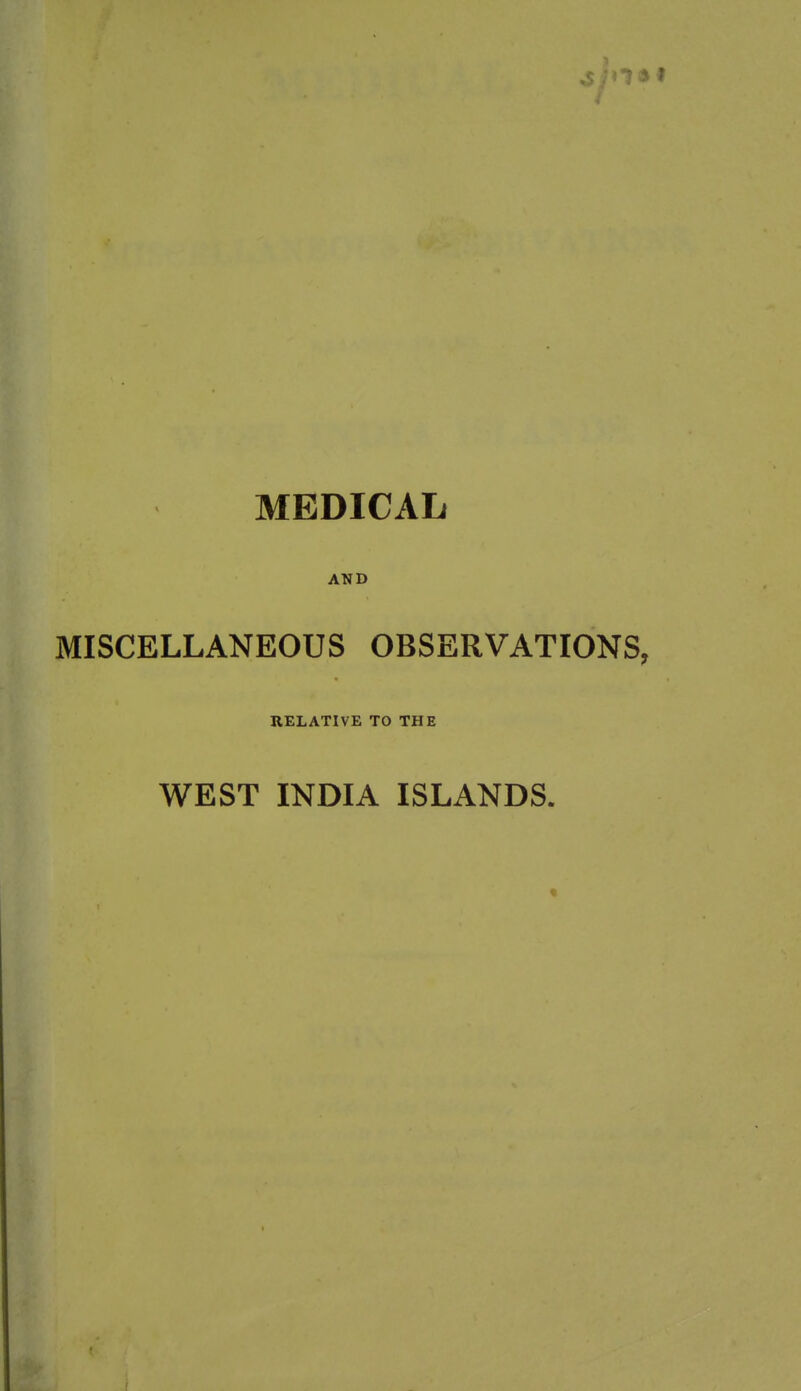 MEDICAL AND MISCELLANEOUS OBSERVATIONS, RELATIVE TO THE WEST INDIA ISLANDS.