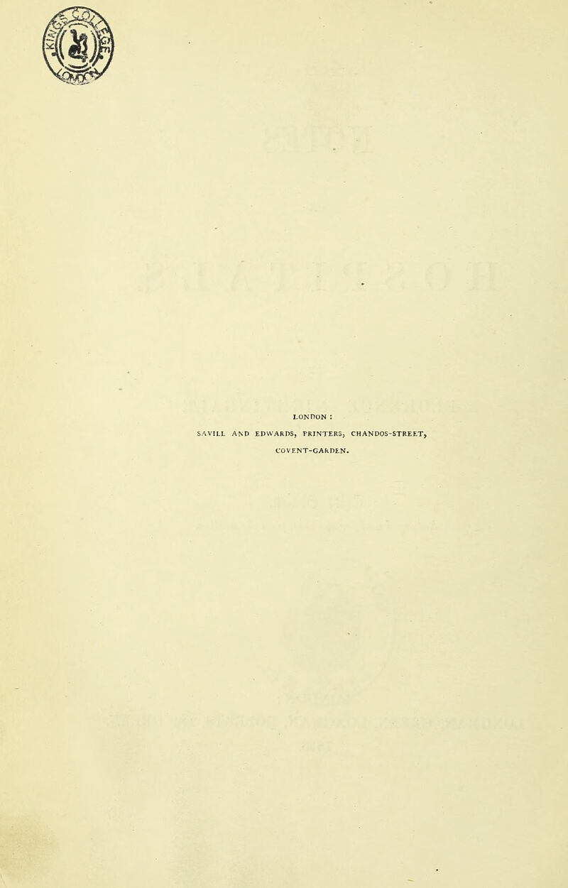 LONDON : SAVILL AND EDWARDS, PRINTERS, CHAN DOS-STREET, CO VENT-GARDEN.