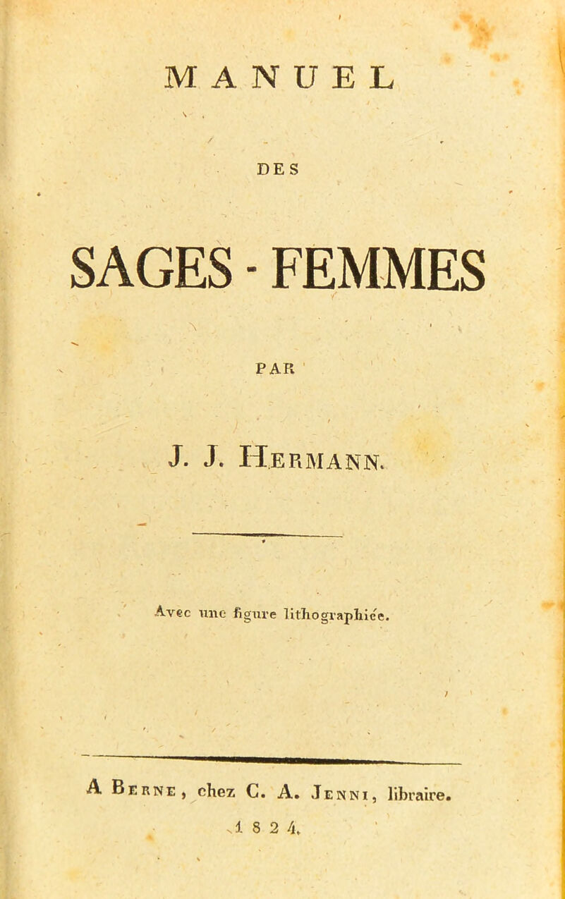 MANUEL DES SAGES - FEMMES PAR J. J. Hermann. Avec une figure lithographies. A Berne, chez C. A. Jenni, libraire