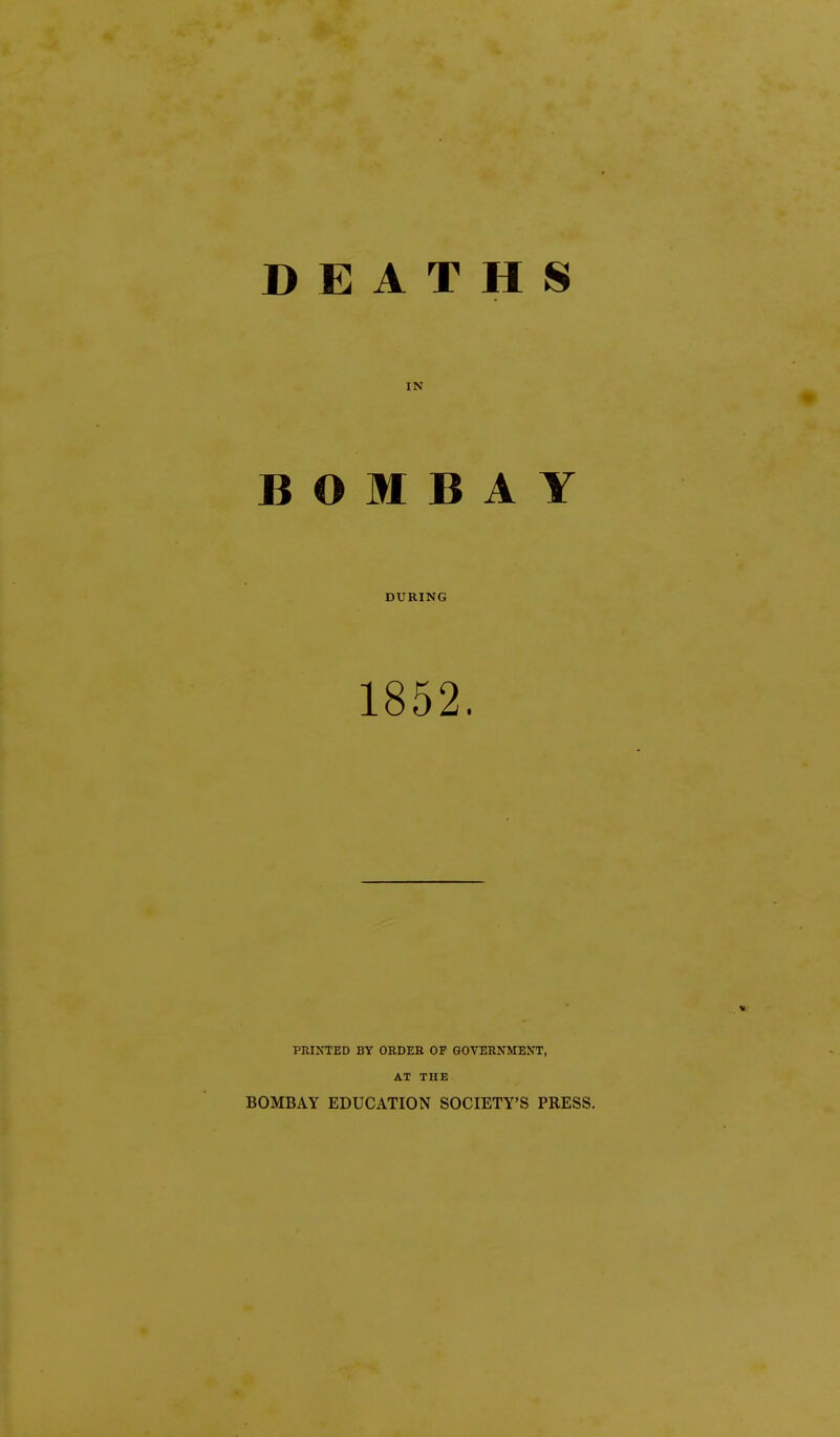 IN BOMBAY DURING 1852. PRINTED BY ORDER OF GOVERNMENT, AT THE BOMBAY EDUCATION SOCIETY'S PRESS.