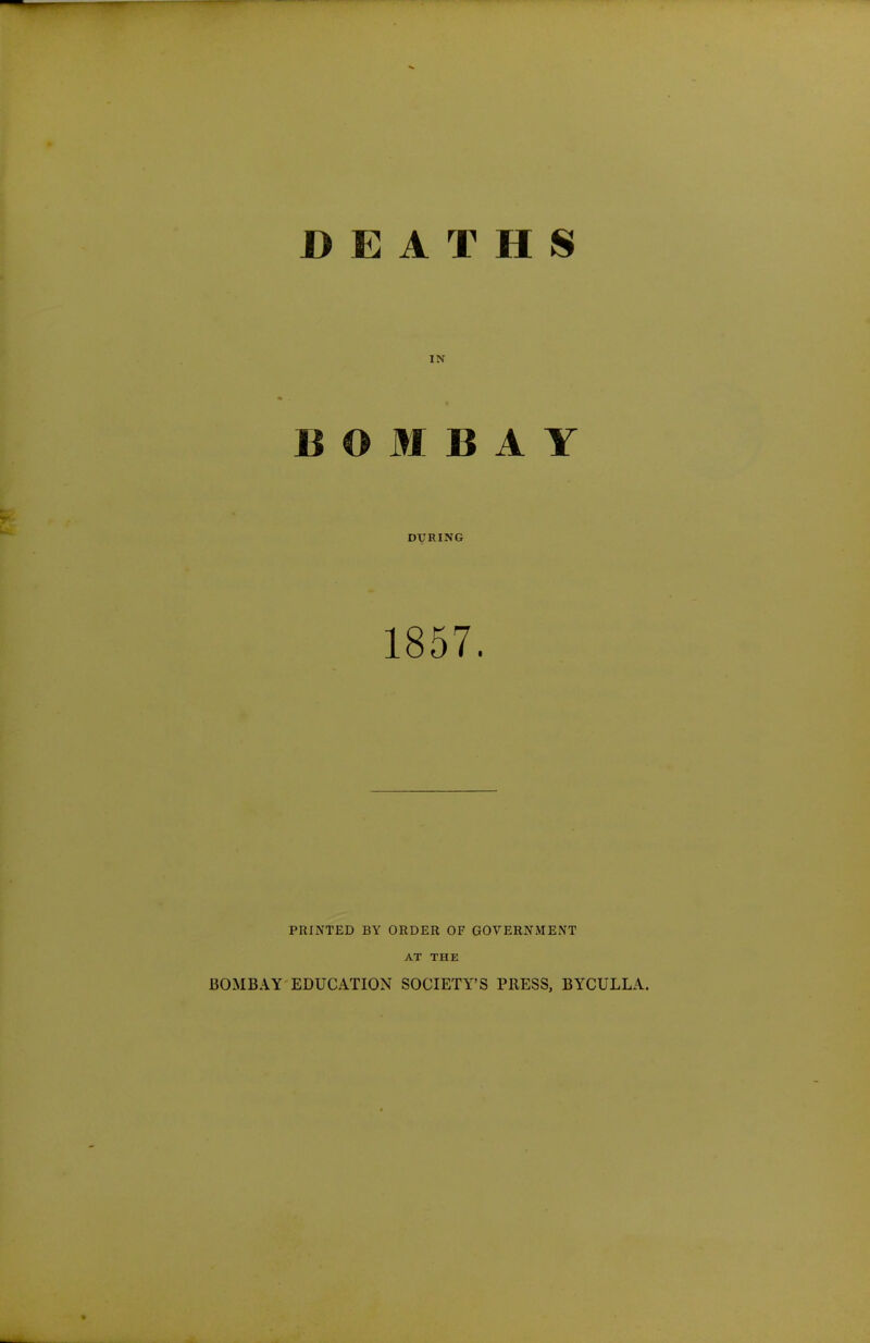 DEATHS IN BOMBAY DURING 1857. PRINTED BY ORDER OF GOVERNMENT AT THE