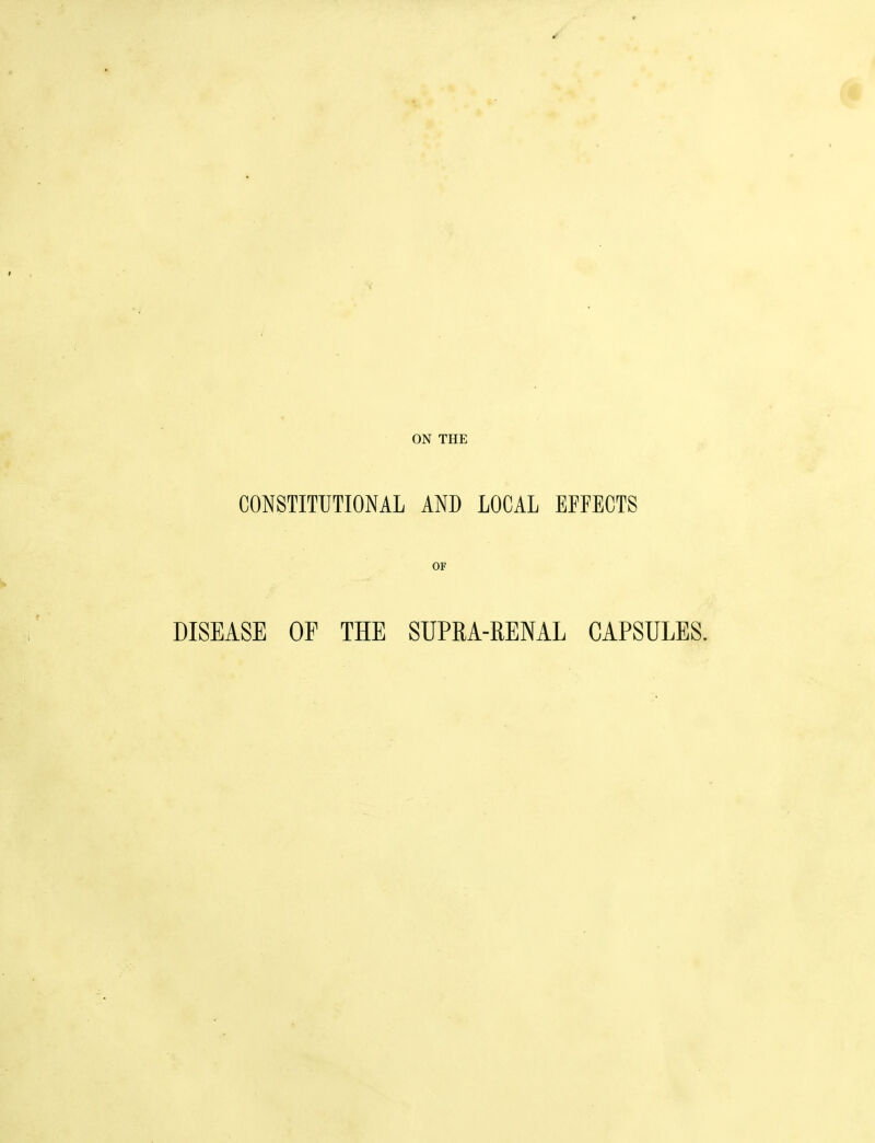 CONSTITUTIONAL AND LOCAL EFFECTS OF DISEASE OF THE SUPRA-RENAL CAPSULES.