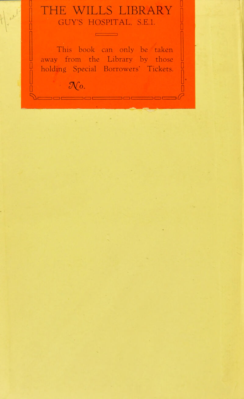 GUY'S HOSPITAL, S.E.I. This book can only be taken away from the Library by those holding Special Borrowers' Tickets. ii—ii ii—ii ii—ii ~—ii