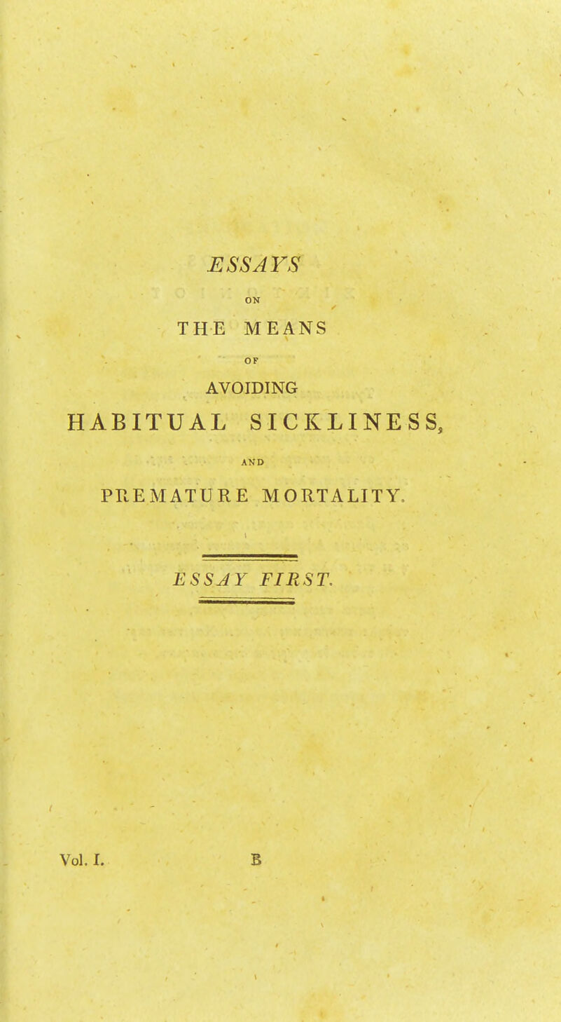 ON THE MEANS OF AVOIDING HABITUAL SICKLINESS, AND PREMATURE MORTALITY, ESSJY FIRST. Vol. I. B