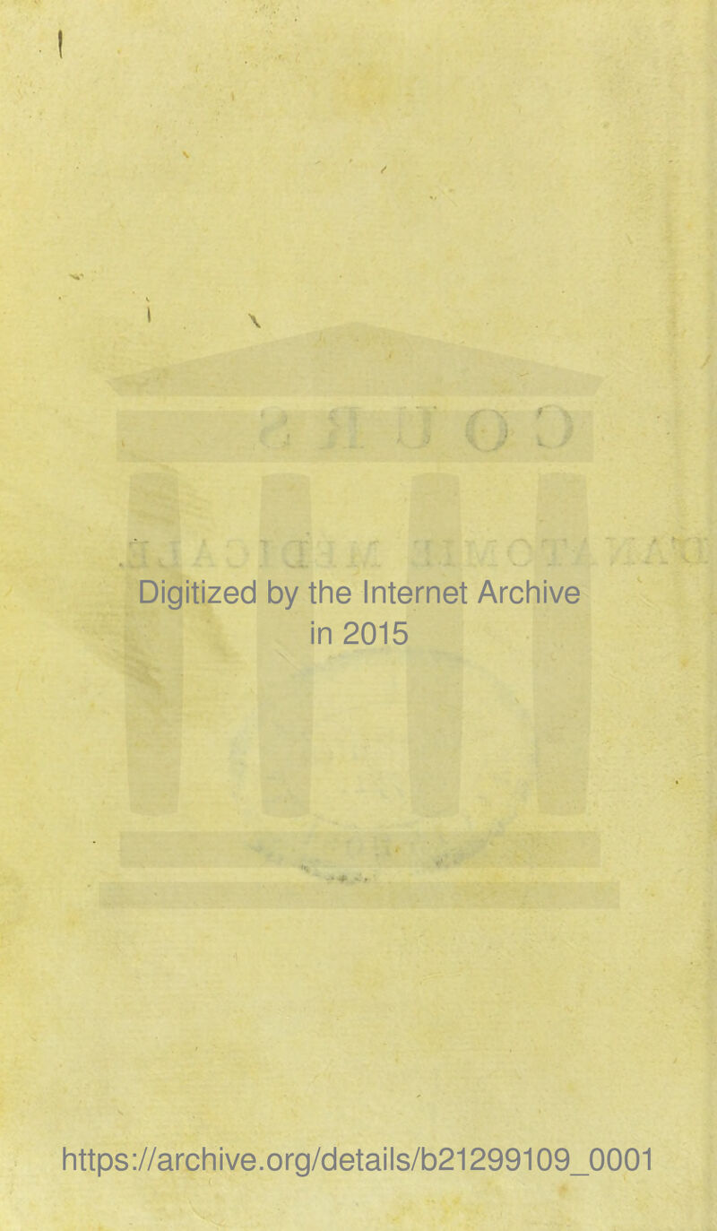 \ Digitized by the Internet Archive in 2015 https://archive.org/details/b21299109_0001