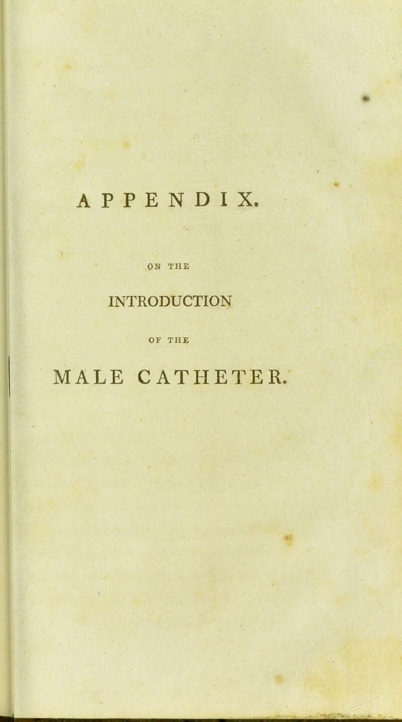 APPENDIX. ON THE INTRODUCTION OF THE MALE CATHETER.