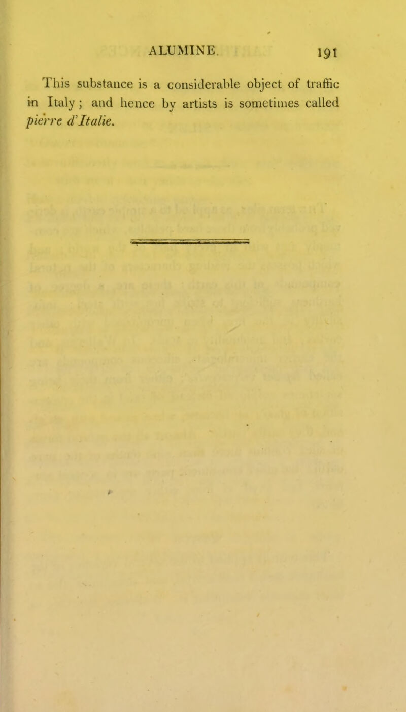 19t This substance is a considerable object of traffic in Italy ; and hence by artists is sometimes called pierre d'ltalie.