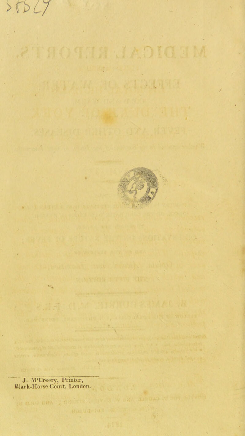J. iVI'Creery, Printer, Black-Horse Court. London.