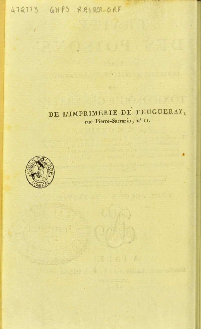 DE L'IMPRIMERIE DE FEUGUERAY, rue Pierre-Sarrazin, n° ii.