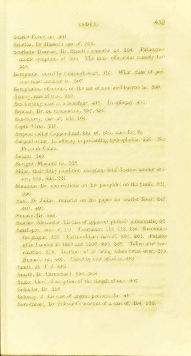 bcarkl k^evar, on, 401. ^,. jj, iiuaarkb oji, 304. IVlio..,;' - bcfopliulii. cuiul U tlioj wugh-woit, iiK). WUat class of |>er- buii« iiiOol iiioideut to.. 3**7- beaiiiai), jU' '.'J' •-►■-•-'i'-'-^iW- 6ca-'>cuivy, ca!>< uf.. 1 'i I 'i' ^ . .', <;<>p|;(:' -!u:ad, Uiit: vf, W.>, <:ui<: for, ib, JPcU u <ie CoUra. r udition occafciwi* fatal <ii*>fiasri;s amoiif? Ku' feiuimou- D> ol>^( i vations on his pamphlet oo the tajnia, 3*41, biiiif:. Dr. Jamfch, leuiarks oil fai>5 pajMjr on i<;aiiet fever. 247, 401, 402. Sinclair, Aifc)uiuder,. t »iDt phthisis pulcuojaalis, 82. :-u*all-pox, <;a^.-o uf, i i. i. ..i liiJ. IWmbies tiitpU' ' c'; »:.vtiaorciijiiin ca»i of, 201, 202, Fataiily <rfiu and LtiOC, 25C-, 362. Takexi after *ac- ciuatio/i, .i;^ iijbtauc<; of iis beiii^ taken twice over, 1279. UniuarL on, 4U5. Cured by cold aflwon, 434. i-sioith. Dr. K.J. 262. , . th, Di . Caiuiiciiae], 2.ib, ;,>06. -i^tioii of lh<^ blough of oa<;, 2(fr. J. hie cat><; of axigiiia ptciyrie, 4C. ,,oat. Dr. Faicouer s acfcouflt of a cabe of, HA, .