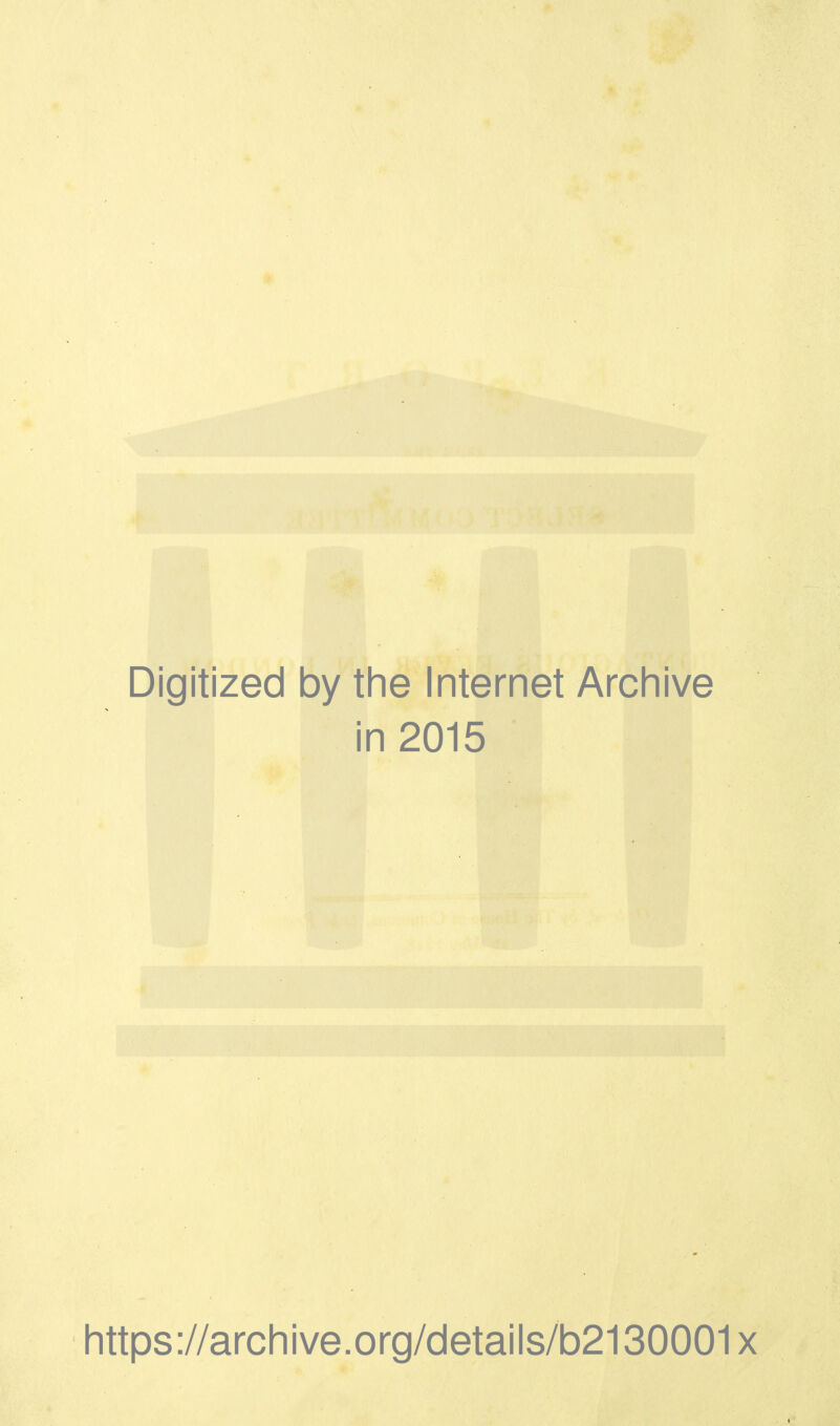 Digitized by the Internet Archive in 2015 https://archive.org/details/b2130001x