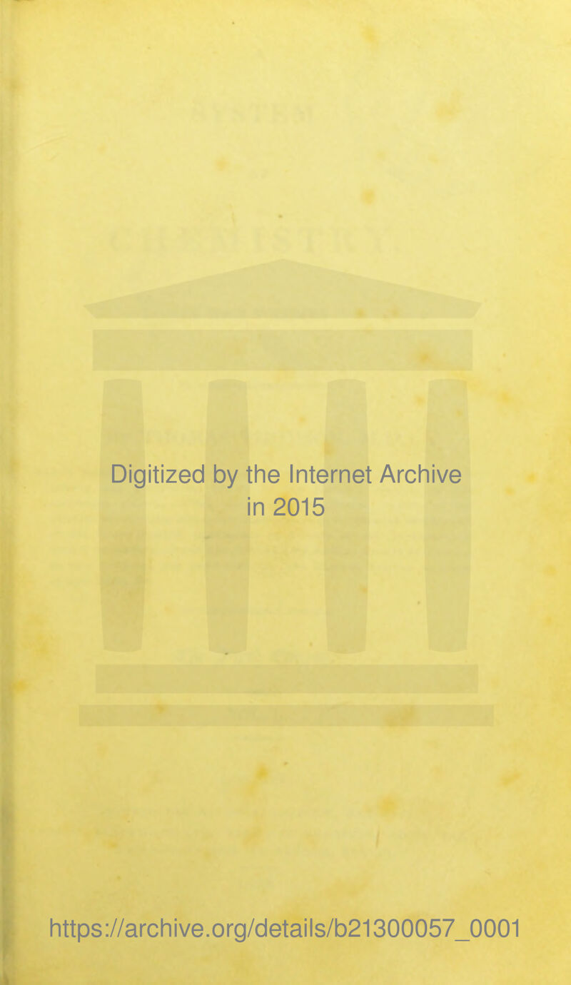 Digitized by the Internet Archive in 2015 https://archive.org/details/b21300057_0001