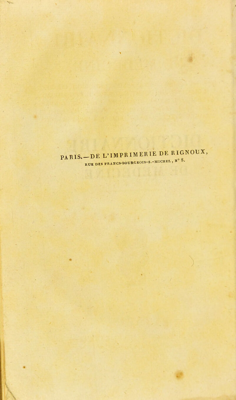 PARIS.—DE L’IMPRIMERIE DE RIGNODX, RÜK DES frahcs-bodrgkois-s.-michei., n° 8.