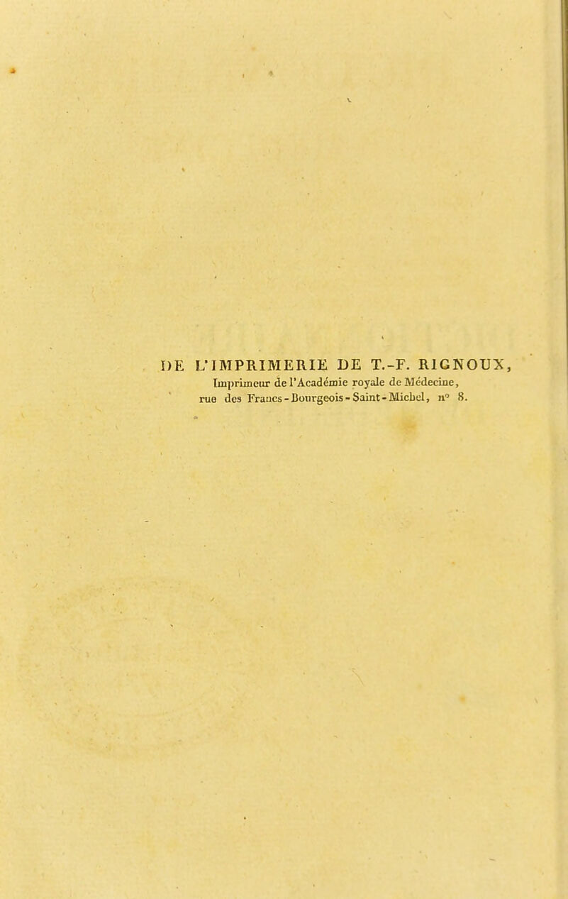 DE L'IMPRIMERIE DE T.-F. R1GN0UX, Imprimeur de l'Académie royale de Médecine, rue des Fraucs - Bourgeois - Saint -Michel, n° 8.