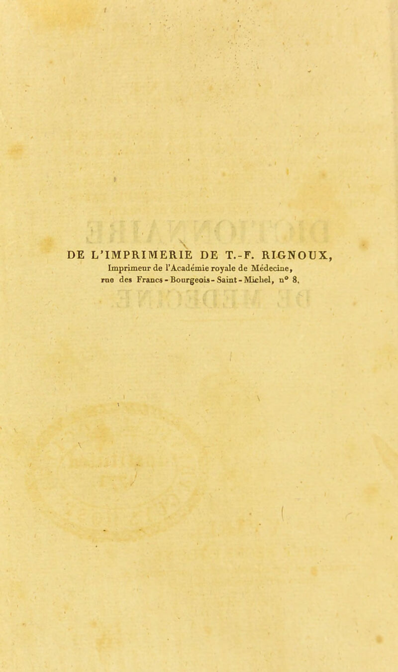 ! DE L'IMPRIMERIE DE T.-F. RIGNOUX, Imprimeur de l'Académie royale de Médecine, me des France - Bourgeois-Saint-Michel, n 8.