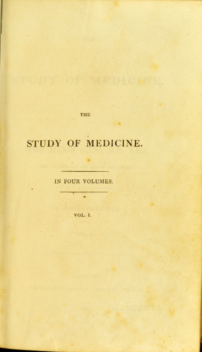STUDY OF MEDICINE. IN FOUR VOLUMES. VOL. I.