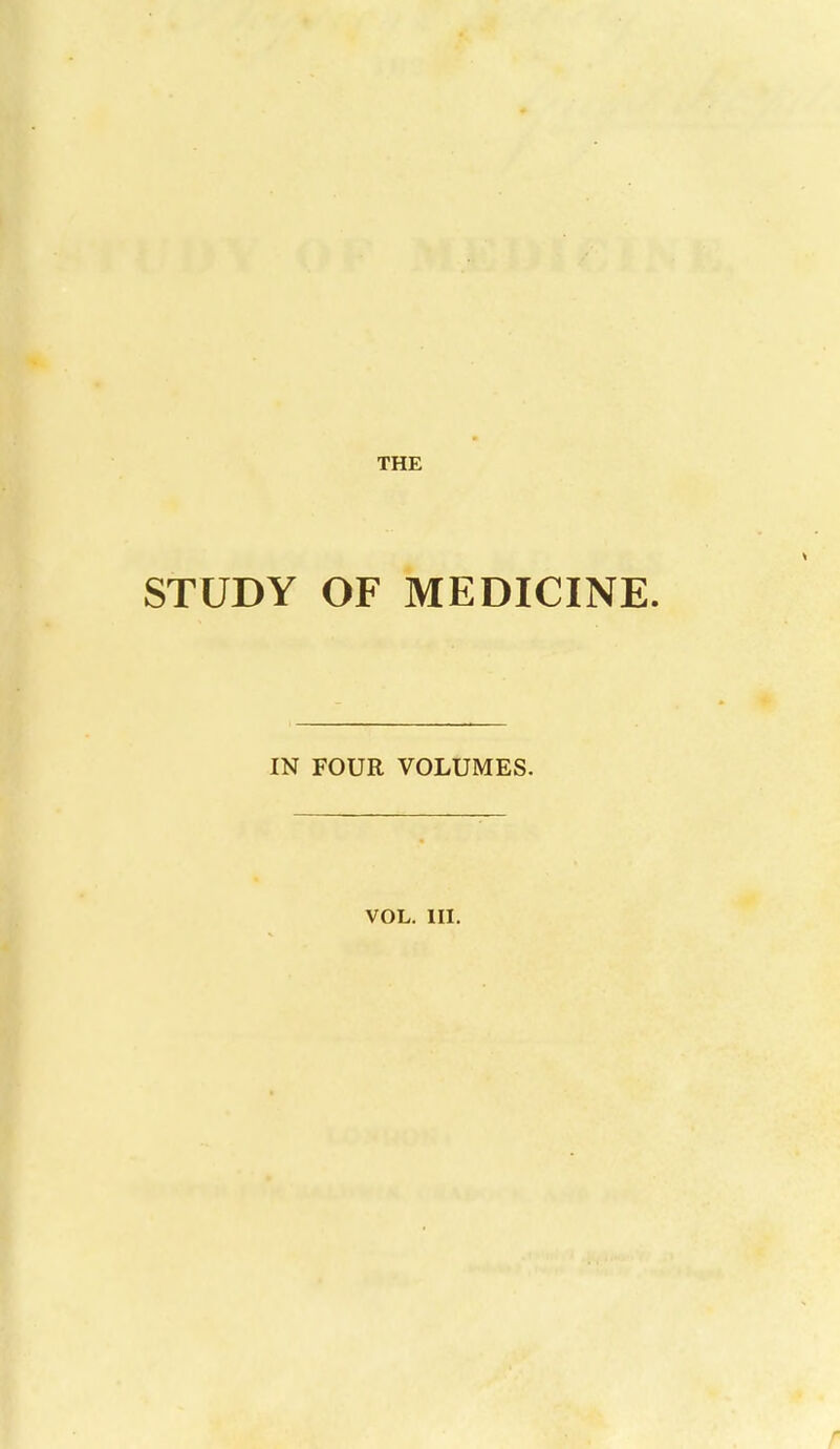 THE STUDY OF MEDICINE. IN FOUR VOLUMES. VOL. III.