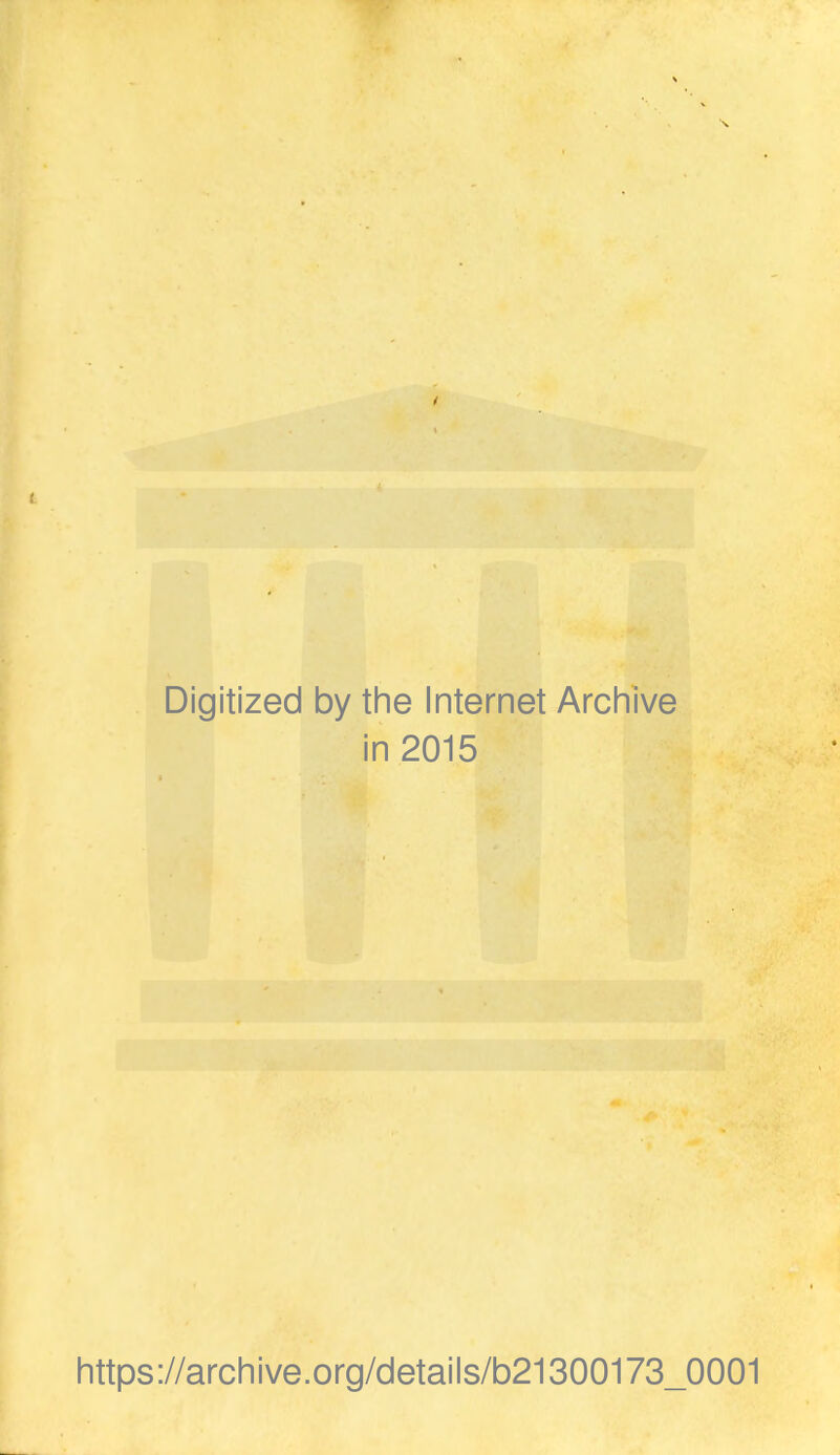 Digitized by the Internet Archive in 2015 https://archive.Org/details/b21300173_0001