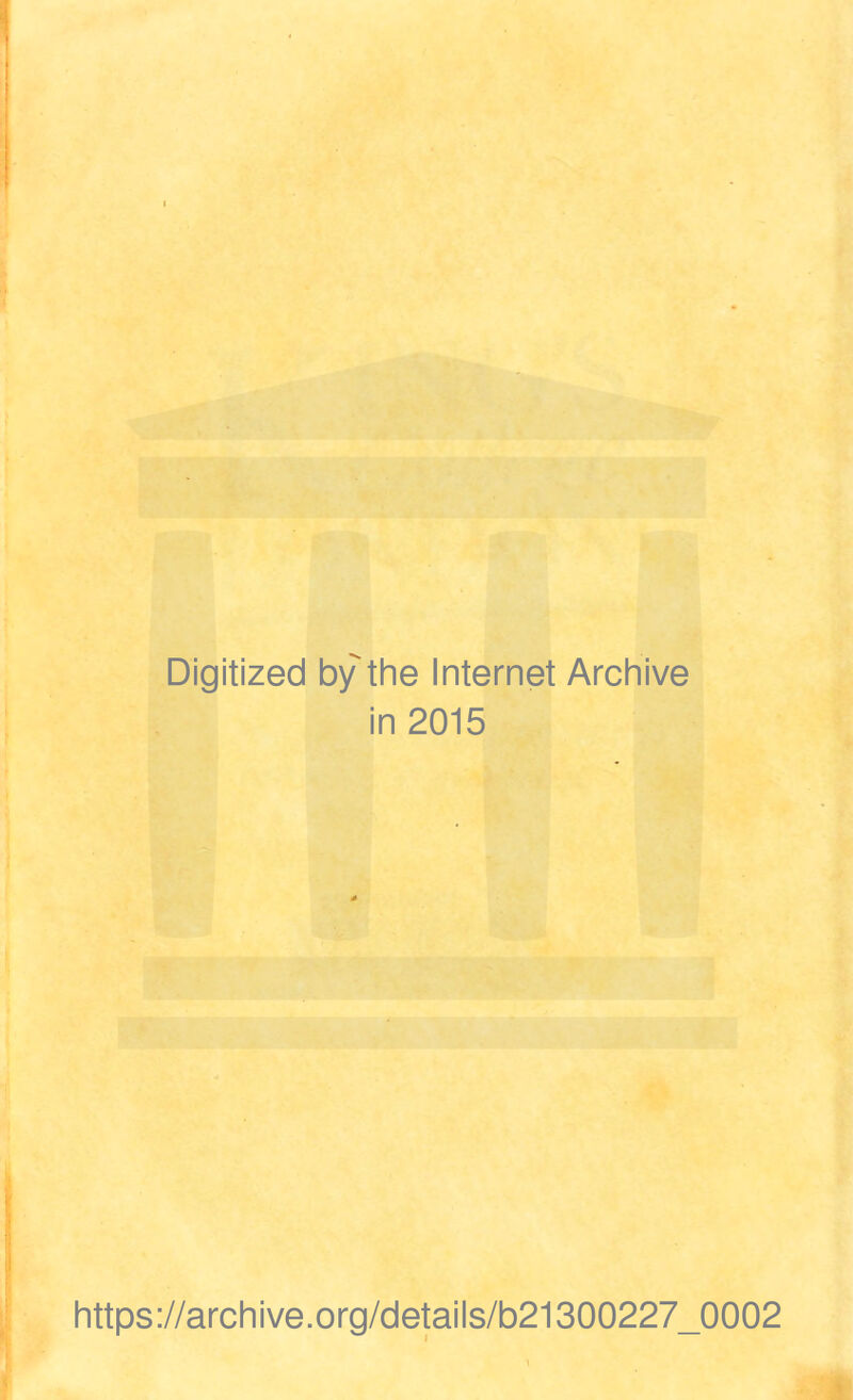 Digitized by the Internet Archive in 2015 https://archive.org/details/b21300227_0002