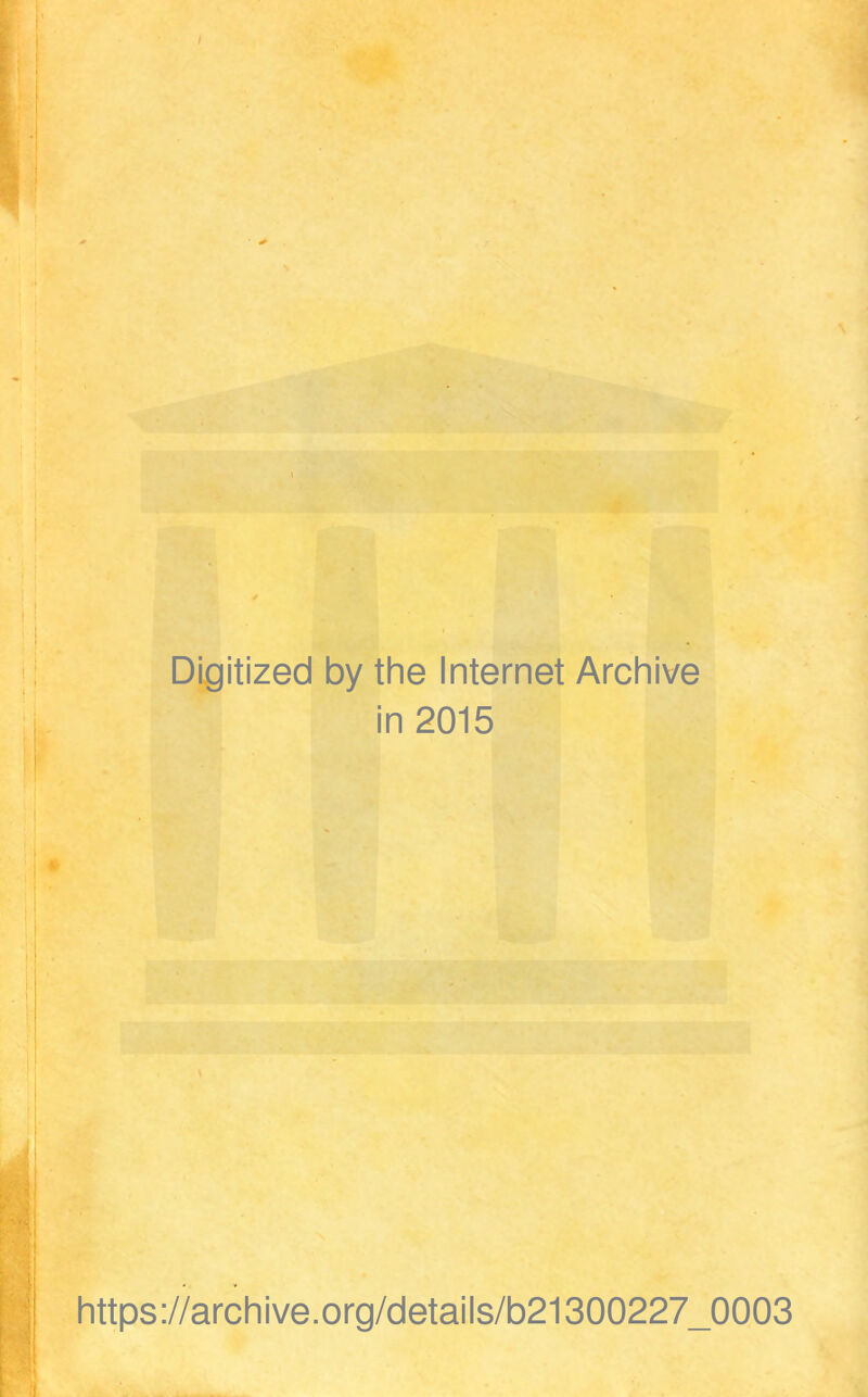 Digitized by the Internet Archive in 2015 https://archive.org/details/b21300227_0003