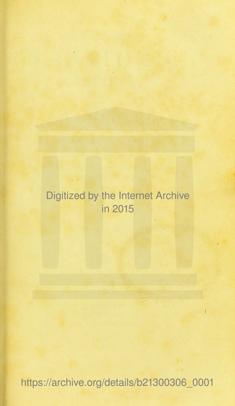 Digitized by the Internet Archive in 2015 https://archive.org/details/b213G0306_0001