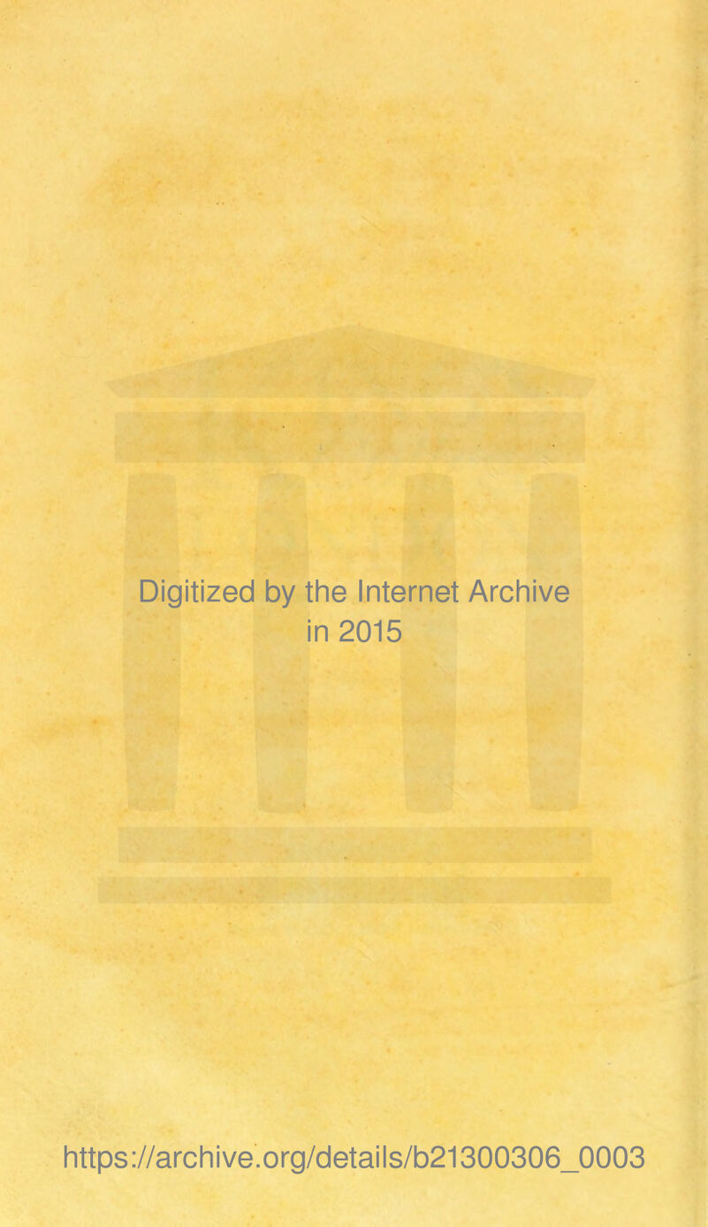 Digitized by the Internet Archive in 2015 https://arcliive.org/details/b21300306_0003