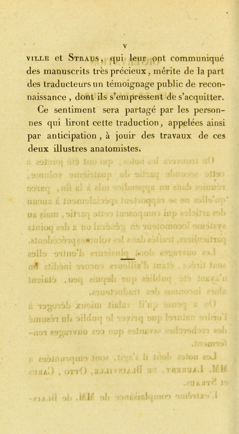 VILLE et Straus, qui leur ont communiqué des manuscrits très précieux, mérite de la part des traducteurs un témoignage public de recon- naissance , dont ils s'empressent de s'acquitter. Ce sentiment sera partagé par les person- nes qui liront cette traduction, appelées ainsi par anticipation , à jouir des travaux de ces deux illustres anatomistes. un ?.ifjrn , 'jjJ .A >inu2;yi '>ii MA. » . t )T'ri) .a. Il euJ ■îuaJ \f 'ifi •»'t;u.>'tr,lt|;n»