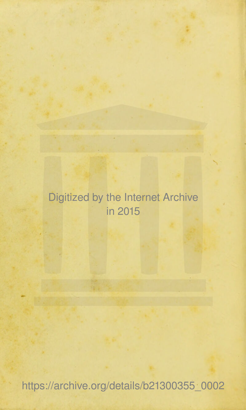 Digitized by the Internet Archive in 2015 https://archive.org/details/b21300355_0002