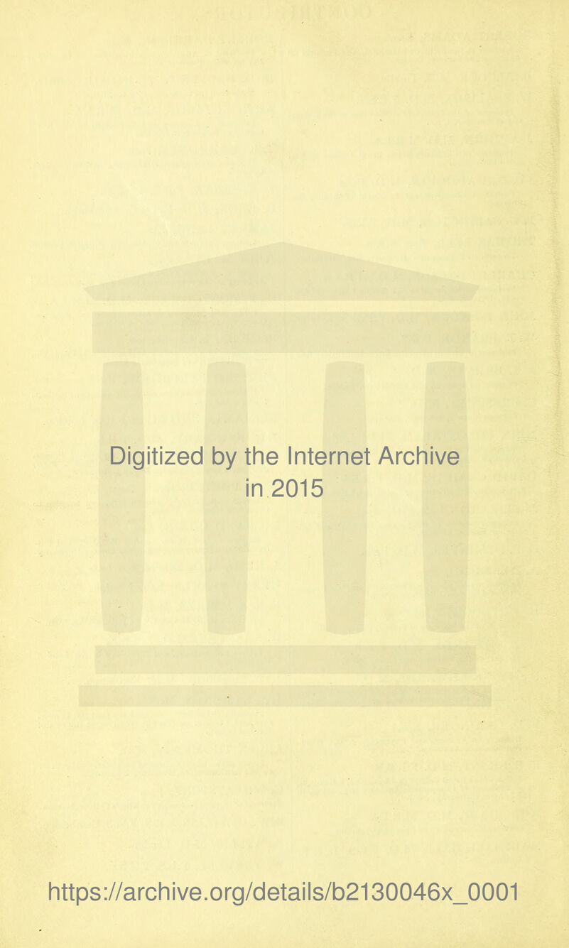 Digitized by the Internet Archive in 2015 https://archive.org/details/b2130046x_0001